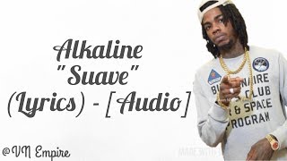 Alkaline  Suave  Lyric video  Official Audio with the full Lyrics  Nov 2017 [upl. by Oirifrop237]