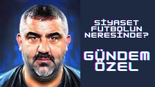 SİYASET FUTBOLUN NERESİNDE GÜNDEM ÖZEL [upl. by Granniah]