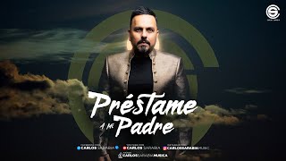 Préstame a mi Padre  Carlos Sarabia [upl. by Aicnatsnoc385]