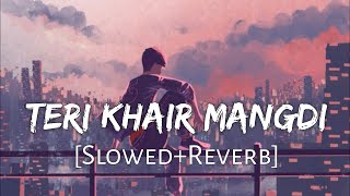 Teri Khair Mangdi  Baar Baar Dekho  Slowed And Reverb  Bilal Saeed  Sad Lofi Lofi Music Channel [upl. by Hill671]