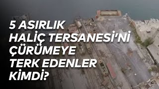 5 Asırlık Haliç Tersanesi’ni Çürümeye Terk Edenler Kimdi [upl. by Ahseinar508]