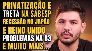 TRETA NA PRIVATIZAÇÃO DA SABESP RECESSÃO NO JAPÃO E NA INGLATERRA B3 TEM VOLUMES FRACOS E MAIS [upl. by Sallad]