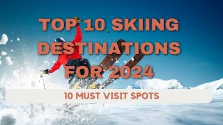 Top 10 Skiing Destinations for 2024 [upl. by Znerol]