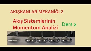 Akışkanlar Mekaniği 2 AKIŞ SİSTEMLERİNİN MOMENTUM ANALİZİ Ders 2 [upl. by Colvert264]