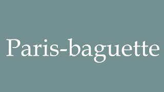 How to Pronounce Parisbaguette Correctly in French [upl. by Eivad]