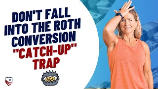 Dont Fall into the Roth Conversion quotCatchUpquot Trap [upl. by Llenart]