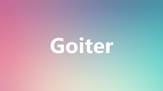 Goiter  Medical Meaning and Pronunciation [upl. by Service450]