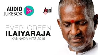 Ever Green Hits Of Ilaiyaraja  Ilaiyaraja Kannada Hits 2016  Ilaiyaraja Kannada Melodies [upl. by Bonney611]