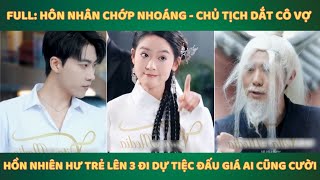 Full Hôn Nhân Chớp Nhoáng  Chủ tịch dắt cô vợ hồn nhiên như trẻ lên 3 đi dự tiệc đấu giá ai cũng [upl. by Arabelle623]