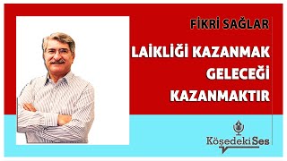 FİKRİ SAĞLAR  quotLAİKLİĞİ KAZANMAK GELECEĞİ KAZANMAKTIRquot  Köşe Yazısı Dinle [upl. by Cheryl374]