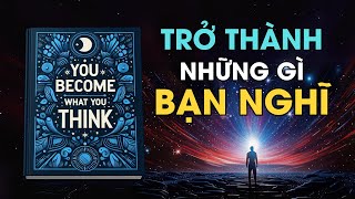 Bạn Trở Thành Những Gì Bạn Nghĩ Bí quyết biến đổi cuộc sống của bạn I Tóm Tắt Sách [upl. by Ardy]