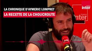 La recette de la choucroute  La chronique dAymeric Lompret [upl. by Esej]