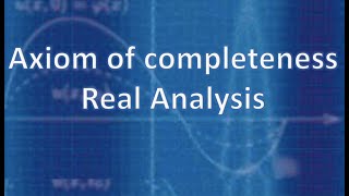 Real Analysis Axiom of completeness [upl. by Marlee738]