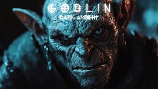 GOBLIN Dark Ambient Music for Relaxation [upl. by Yrrag]