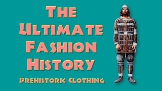 THE ULTIMATE FASHION HISTORY Prehistoric Clothing [upl. by Ahsikad610]