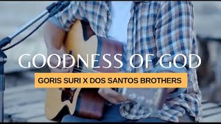 GOODNESS OF GOD  GORIS SURI X DOS SANTOS BROTHERS COVER [upl. by Elletse]