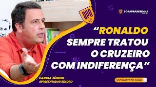 quotRONALDO SEMPRE TRATOU O CRUZEIRO COM INDIFERENÇAquot  GARCIA JÚNIOR [upl. by Kersten]