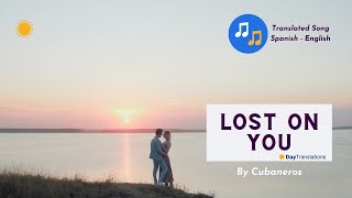 Lost on You  Cubaneros Translated video Spanish  English [upl. by Asital]