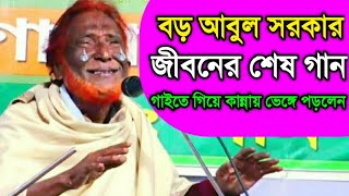 বড় আবুল সরকার জীবনের শেষ গান গাইতে গিয়ে কান্নায় ভেঙ্গে পড়লেন  পরান যাইবার আগে দেখা দিও Abul Sarkar [upl. by Dygert]