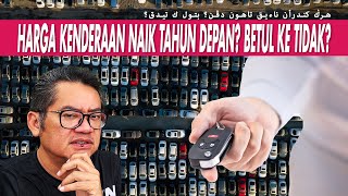 HARGA KENDERAAN NAIK TAHUN DEPAN BETUL KE TIDAK [upl. by Eidac960]