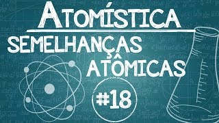 Química Simples 18  ATOMÍSTICA  Semelhanças Atômicas [upl. by Ytitsahc]