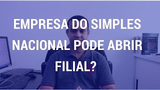 Empresa do Simples Nacional pode abrir Filial  Paulo Oliveira [upl. by Puto]