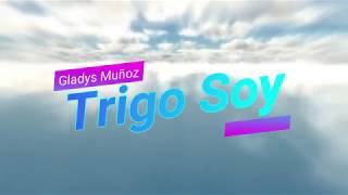 Trigo soy  Gladys Muñoz [upl. by Lari110]