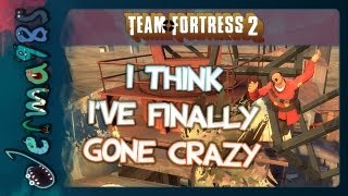 TF2 I Think Ive Finally Gone Crazy Live Dumbness [upl. by Burkitt]