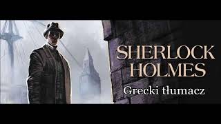 Artur Conan Doyle  quotSherlock Holmes i grecki tłumaczquot audiobook [upl. by Aihsyt]