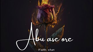 Abu ase ore  Faith Stan [upl. by Adnalue]