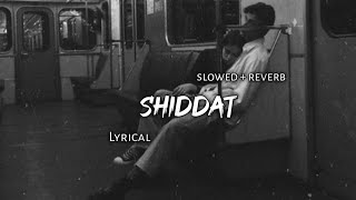 Shiddat   Slowed  Reverb  Lyrics  Use Headphones 🎧🎧 [upl. by Quartas463]