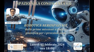 Spazio alla Conoscenza 6  MARCO PAVONE  ROBOTICA AEROSPAZIALE [upl. by Annaicul900]