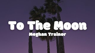 Meghan Trainor  To The Moon Lyrics [upl. by Taka]