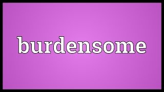 Burdensome Meaning [upl. by Nomael]