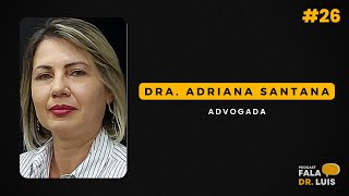 Dra Adriana Santana  Advogada  Fala Dr Luis  Ep 026 [upl. by Isleana]