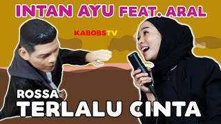 ROSSA  TERLALU CINTA  INTAN AYU FEAT ARAL  COVER KABOBSTV KABOBSPREMIUMKEBAB ROSSA [upl. by Hareehat98]