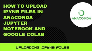 How to upload ipynb files in Anaconda Jupyter Notebook and Google Colab [upl. by Roobbie983]