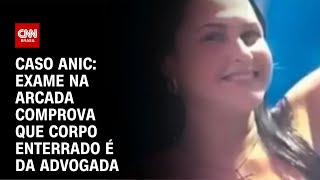 Caso Anic exame na arcada comprova que corpo enterrado é da advogada  CNN NOVO DIA [upl. by Delphinia]