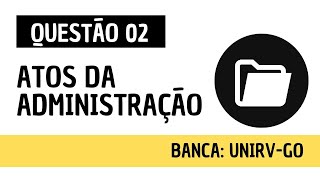 Questão 02  Direito Administrativo e Administração Pública  Atos administrativos  UNIRV GO [upl. by Osnola860]