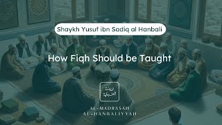 Advice to Students  How Fiqh Should be Taught  Shaykh Yusuf bin Sadiq al Hanbali [upl. by Yenffit]