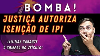 BOMBA  JUSTIÇA AUTORIZA ISENÇÃO DE IPI [upl. by Nwahsar]