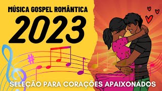 MÚSICA GOSPEL ROMÂNTICA 2023  SELEÇÃO PARA CORAÇÕES APAIXONADOS [upl. by Aivatra]