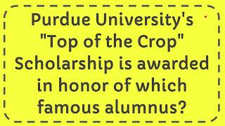 Purdue Universitys quotTop of the Cropquot Scholarship is awarded in honor of which famous alumnus [upl. by Ellehcsar]