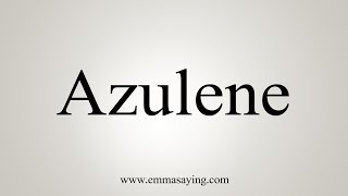 How To Say Azulene [upl. by Paderna]