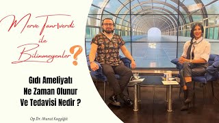 Gıdı Ameliyatı Ne Zaman Olur Ve Tedavisi Nedir  Merve Tanrıverdi İle Bilinmeyenler Murat Koçyiğit [upl. by Lawan]