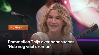 Pommelien Thijs over haar succes Heb nog veel dromen  Humberto [upl. by Lewin]