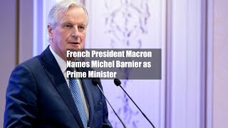 French President Macron Names Michel Barnier as Prime Minister [upl. by Jimmie535]