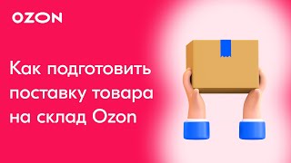 Как подготовить поставку товаров на склад Ozon чтобы их приняли [upl. by Tacy312]