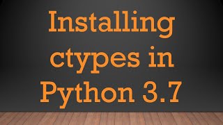 Installing ctypes in Python 37 [upl. by Tullusus903]