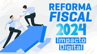 Impacto Digital de las Reformas Fiscales 2024 [upl. by Ablasor]